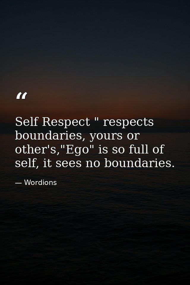 Self Respect " respects boundaries, yours or other's,"Ego" is so full of self, it sees no boundaries. — Wordions
