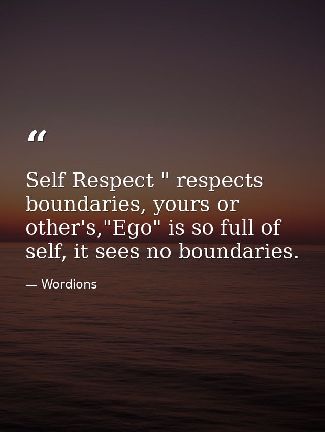 Self Respect " respects boundaries, yours or other's,"Ego" is so full of self, it sees no boundaries. — Wordions