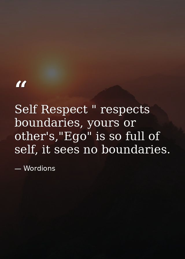 Self Respect " respects boundaries, yours or other's,"Ego" is so full of self, it sees no boundaries. — Wordions