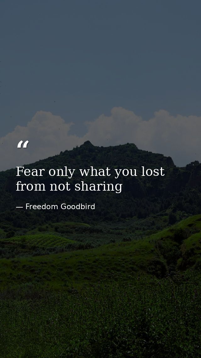 Fear only what you lost from not sharing — Freedom Goodbird