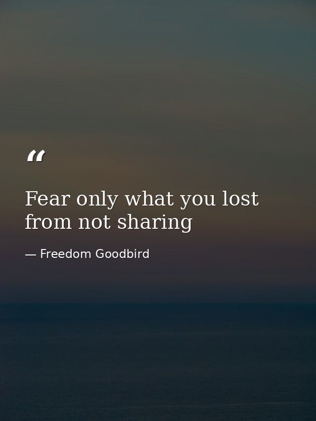 Fear only what you lost from not sharing — Freedom Goodbird