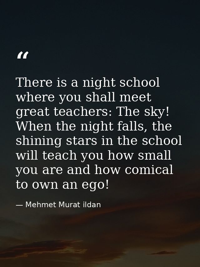 There is a night school where you shall meet great teachers: The sky! When the night falls, the shining stars in the sch — Mehmet Murat ildan