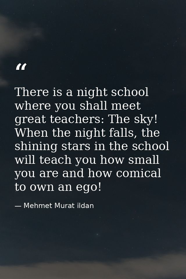 There is a night school where you shall meet great teachers: The sky! When the night falls, the shining stars in the sch — Mehmet Murat ildan