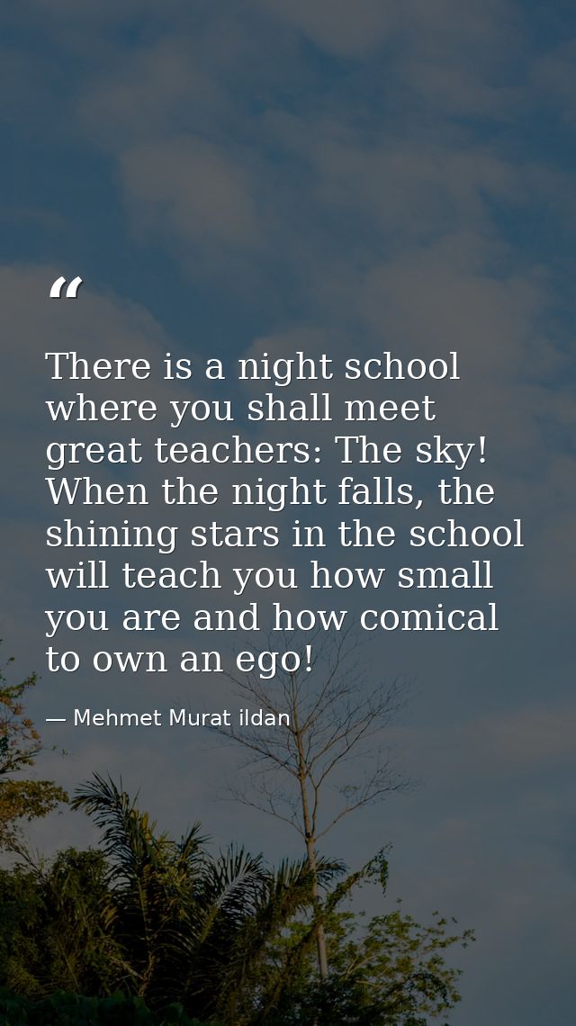 There is a night school where you shall meet great teachers: The sky! When the night falls, the shining stars in the sch — Mehmet Murat ildan