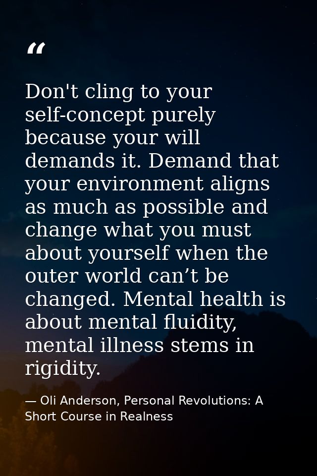 Don't cling to your self-concept purely because your will demands it. Demand that your environment aligns as much as pos — Oli Anderson, Personal Revolutions: A Short Course in Realness