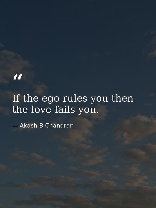 If the ego rules you then the love fails you. — Akash B Chandran