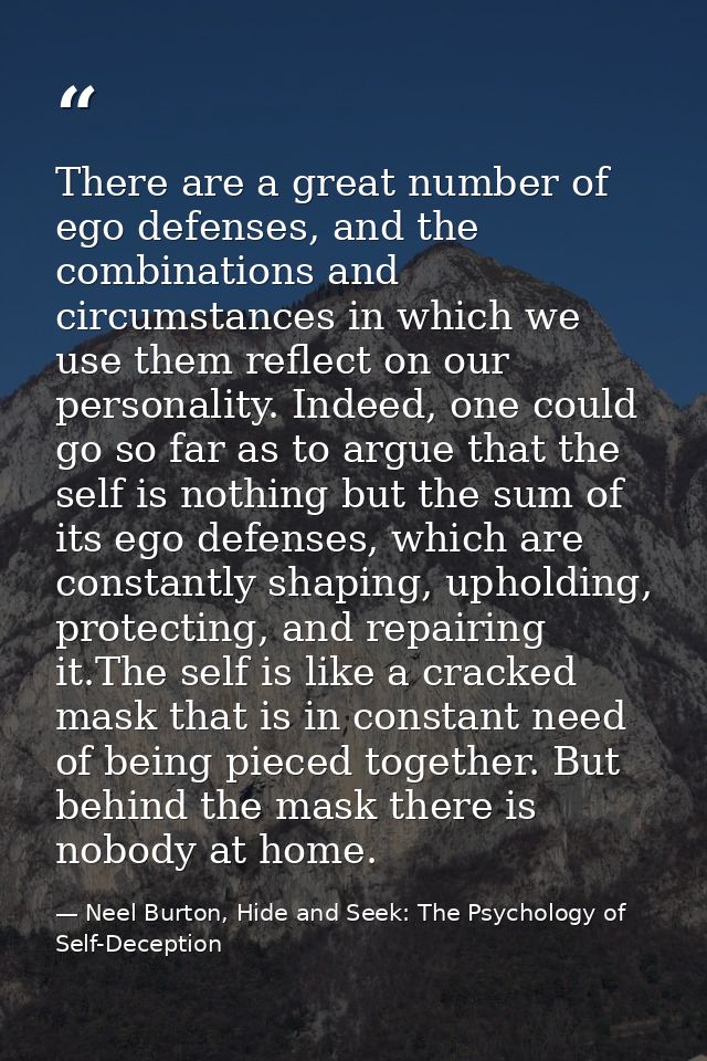 There are a great number of ego defenses, and the combinations and circumstances in which we use them reflect on our per — Neel Burton, Hide and Seek: The Psychology of Self-Deception