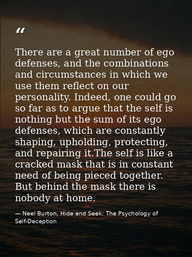 There are a great number of ego defenses, and the combinations and circumstances in which we use them reflect on our per — Neel Burton, Hide and Seek: The Psychology of Self-Deception
