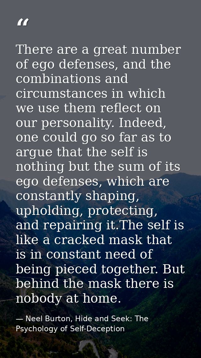 There are a great number of ego defenses, and the combinations and circumstances in which we use them reflect on our per — Neel Burton, Hide and Seek: The Psychology of Self-Deception
