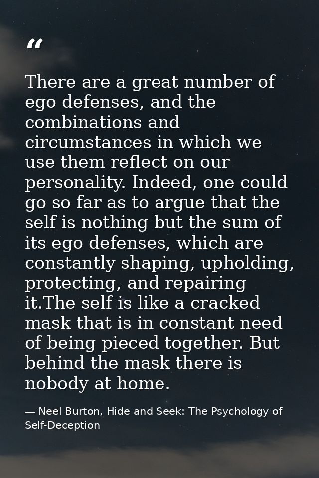 There are a great number of ego defenses, and the combinations and circumstances in which we use them reflect on our per — Neel Burton, Hide and Seek: The Psychology of Self-Deception