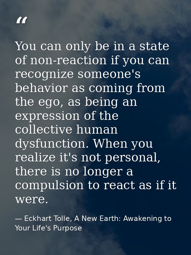 You can only be in a state of non-reaction if you can recognize someone's behavior as coming from the ego, as being an e — Eckhart Tolle, A New Earth: Awakening to Your Life's Purpose