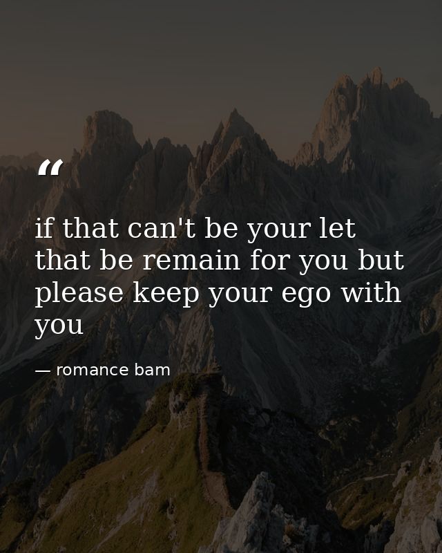 if that can't be your let that be remain for you but please keep your ego with you — romance bam