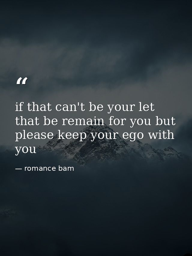 if that can't be your let that be remain for you but please keep your ego with you — romance bam