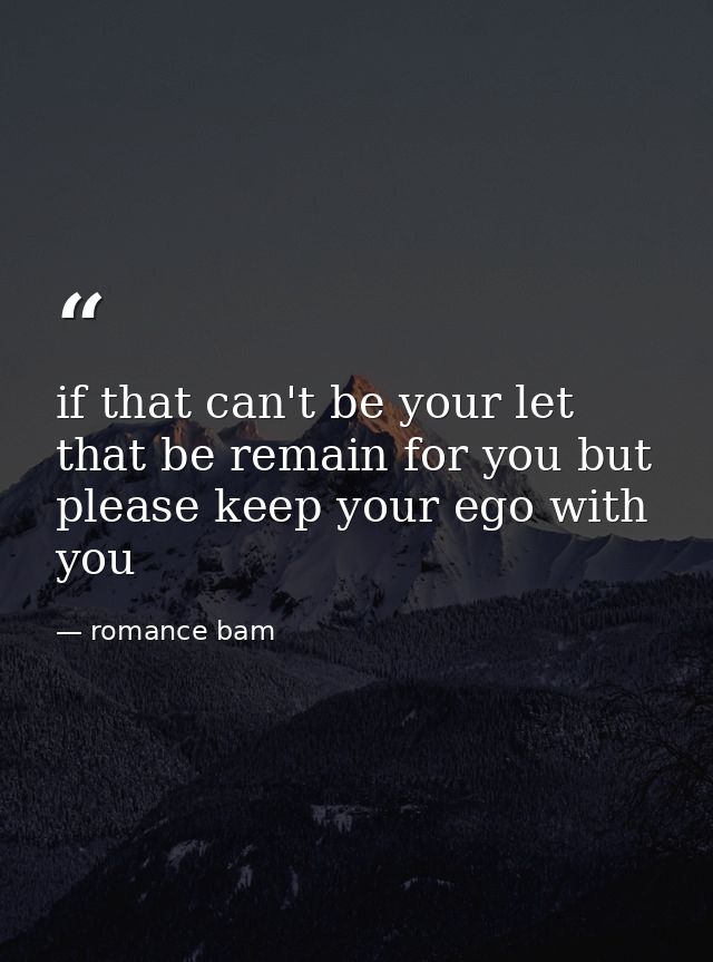 if that can't be your let that be remain for you but please keep your ego with you — romance bam