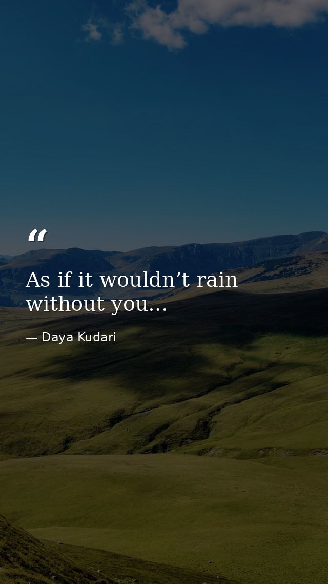 As if it wouldn’t rain without you... — Daya Kudari