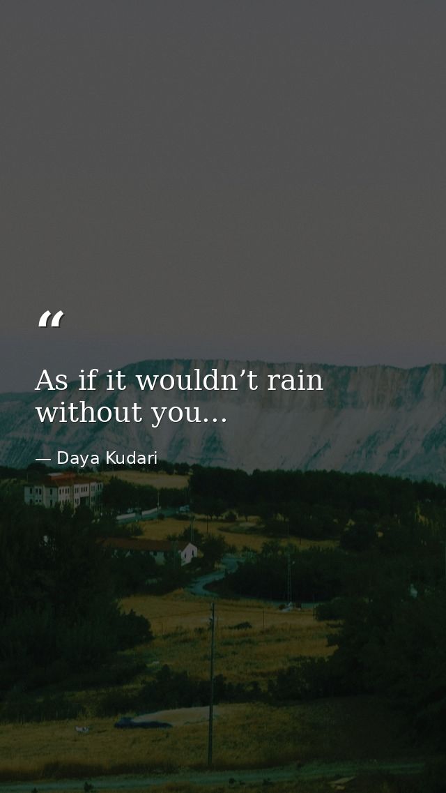 As if it wouldn’t rain without you... — Daya Kudari