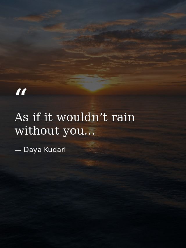 As if it wouldn’t rain without you... — Daya Kudari
