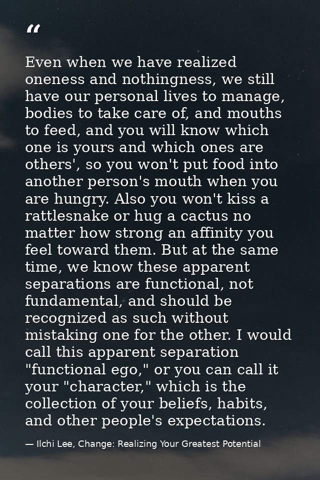 Even when we have realized oneness and nothingness, we still have our personal lives to manage, bodies to take care of,  — Ilchi Lee, Change: Realizing Your Greatest Potential