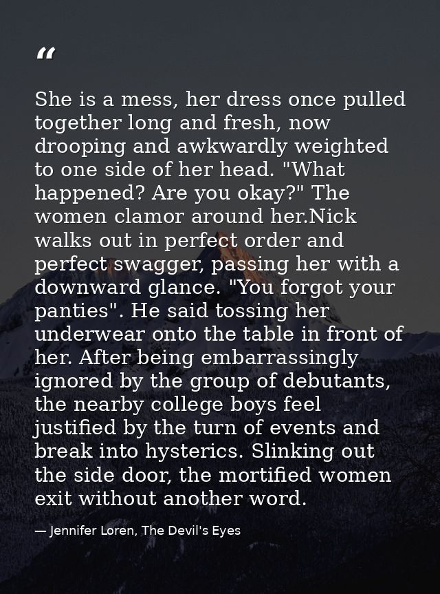 She is a mess, her dress once pulled together long and fresh, now drooping and awkwardly weighted to one side of her hea — Jennifer Loren, The Devil's Eyes