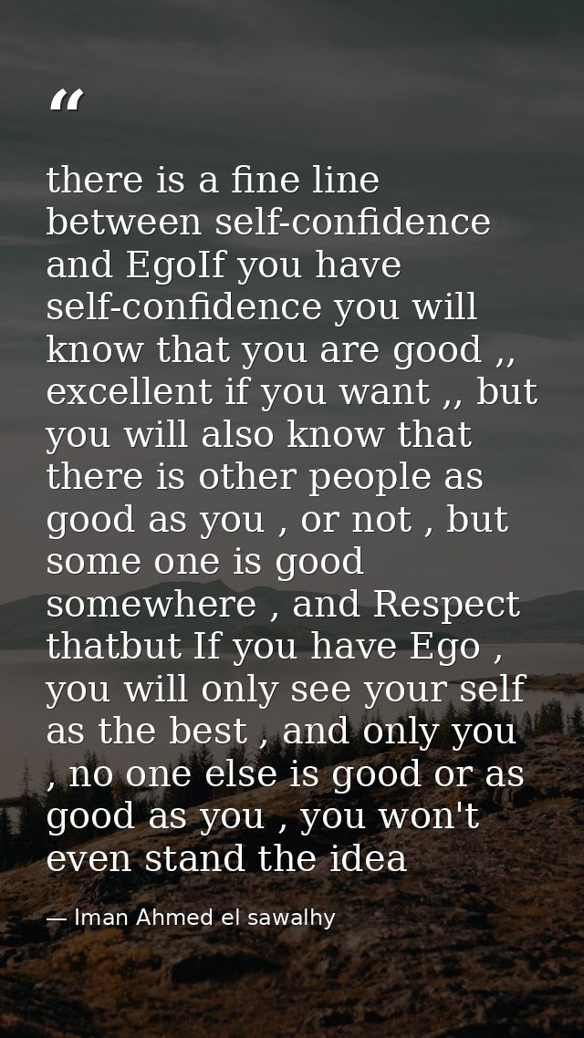 there is a fine line between self-confidence and EgoIf you have self-confidence you will know that you are good ,, excel — Iman Ahmed el sawalhy