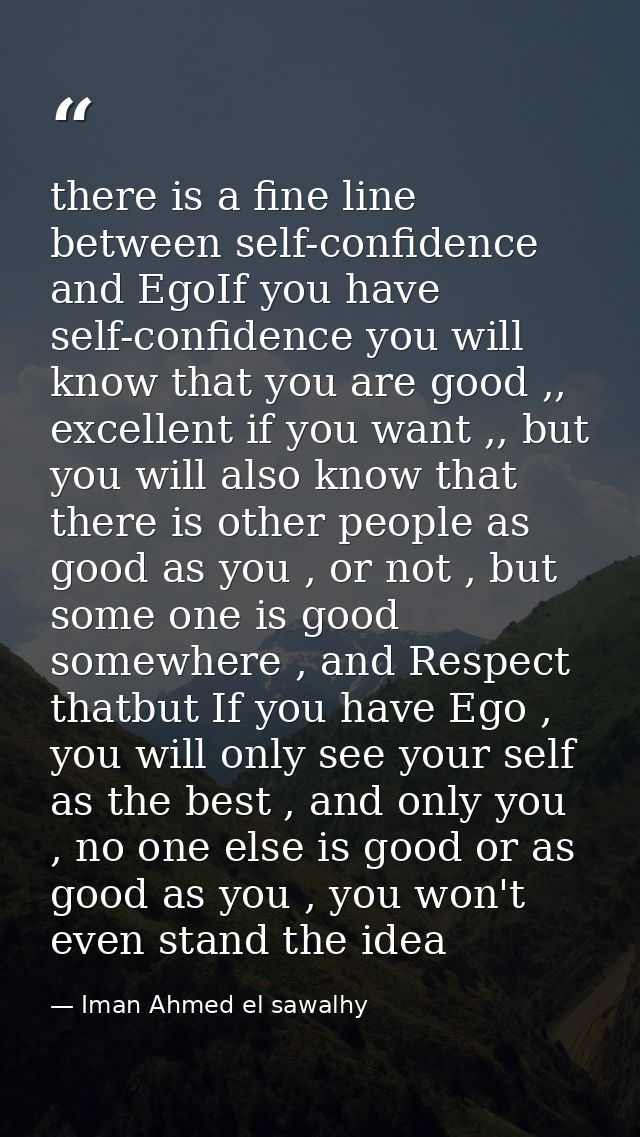 there is a fine line between self-confidence and EgoIf you have self-confidence you will know that you are good ,, excel — Iman Ahmed el sawalhy