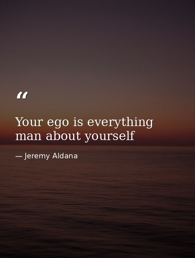 Your ego is everything man about yourself — Jeremy Aldana