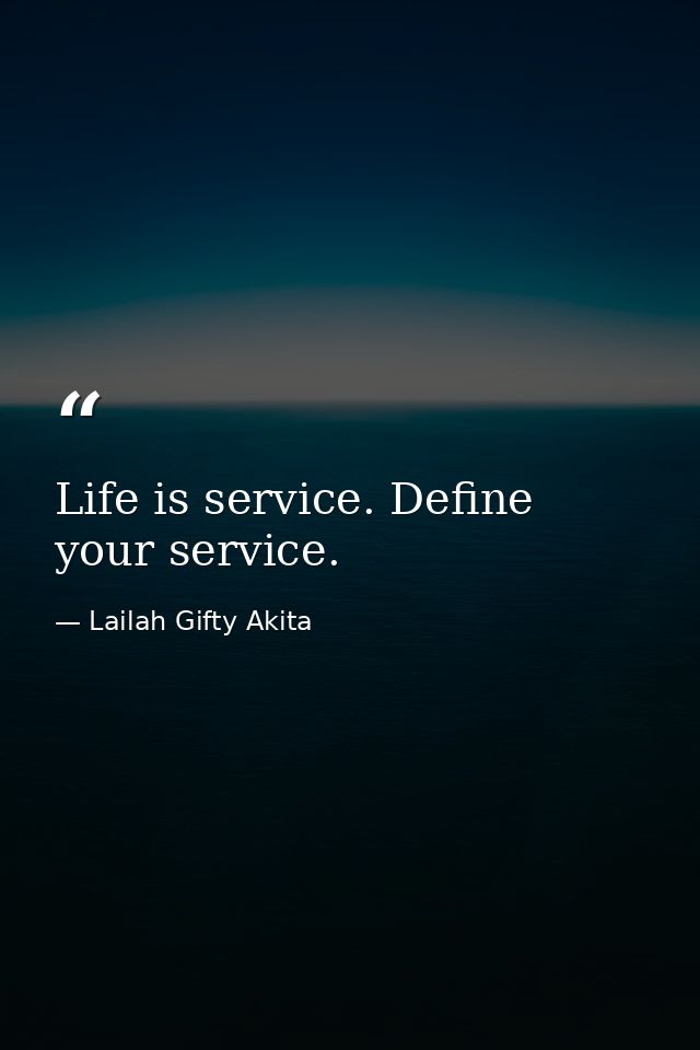 Life is service. Define your service. — Lailah Gifty Akita