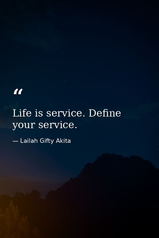Life is service. Define your service. — Lailah Gifty Akita