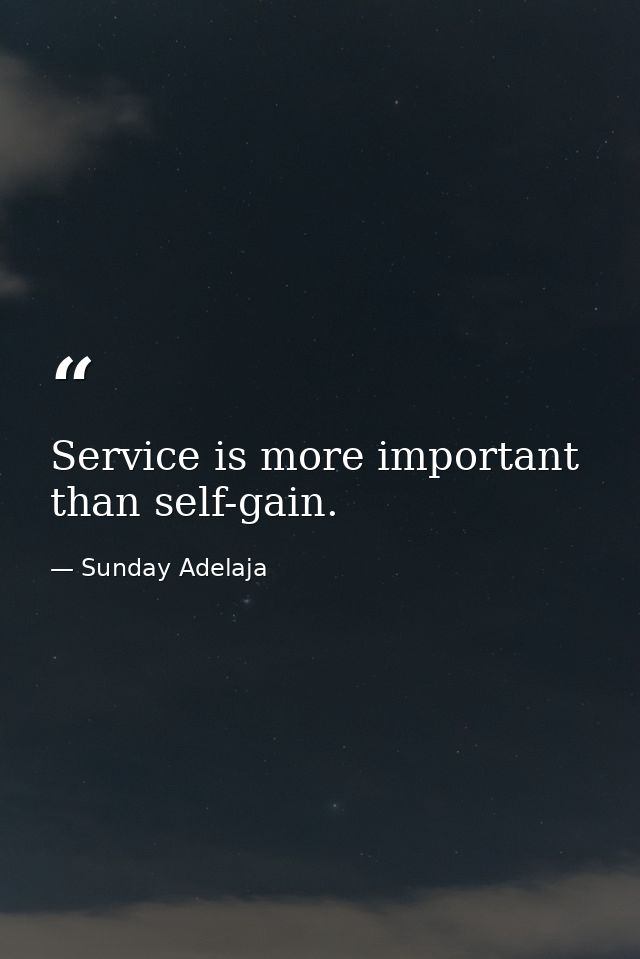Service is more important than self-gain. — Sunday Adelaja