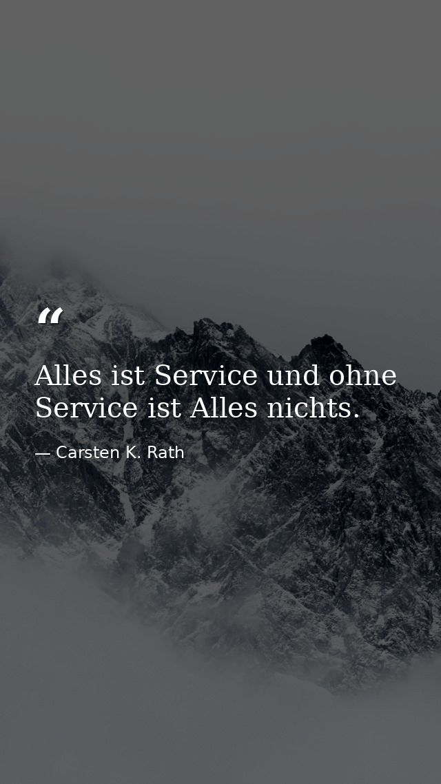 Alles ist Service und ohne Service ist Alles nichts. — Carsten K. Rath