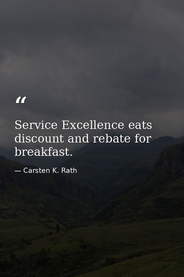 Service Excellence eats discount and rebate for breakfast. — Carsten K. Rath