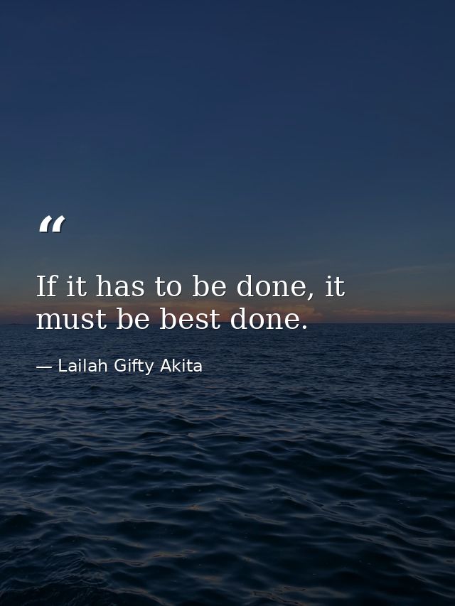 If it has to be done, it must be best done. — Lailah Gifty Akita