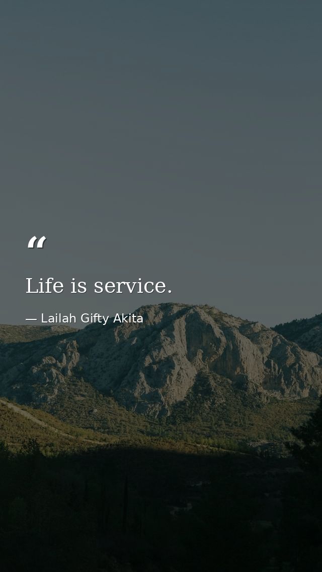 Life is service. — Lailah Gifty Akita