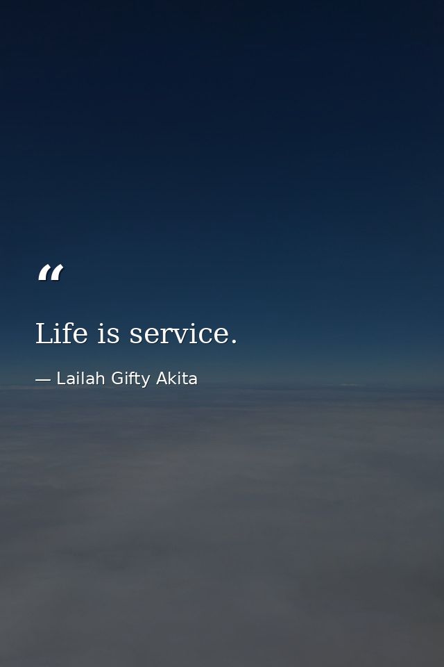 Life is service. — Lailah Gifty Akita