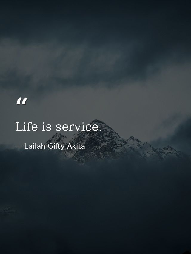 Life is service. — Lailah Gifty Akita