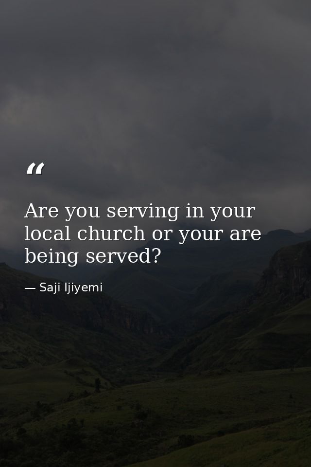Are you serving in your local church or your are being served? — Saji Ijiyemi