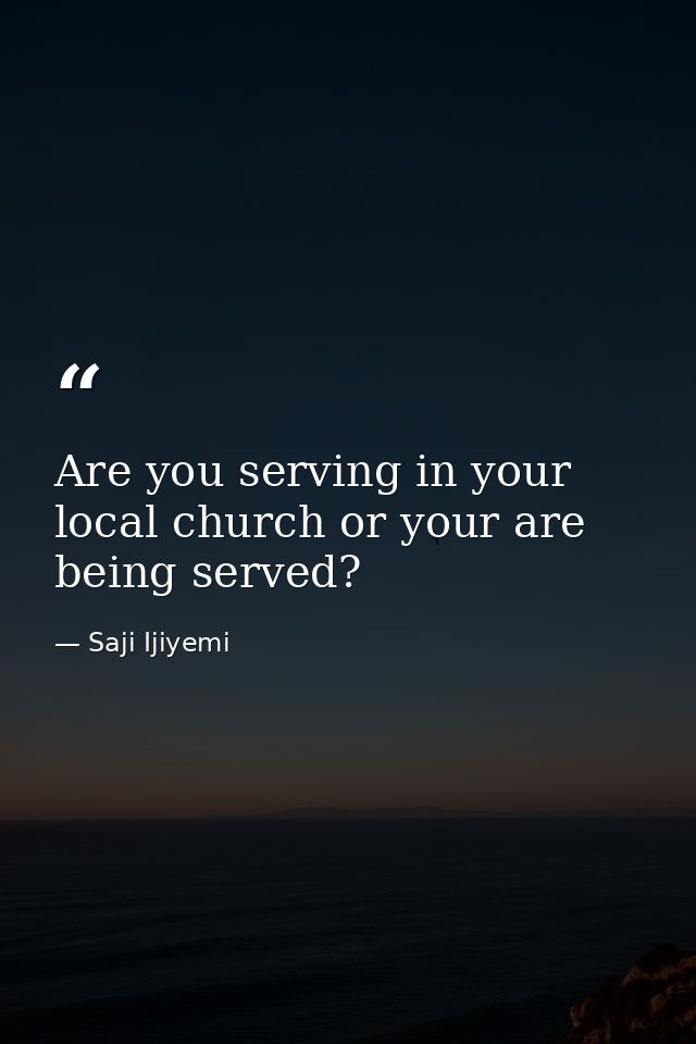 Are you serving in your local church or your are being served? — Saji Ijiyemi