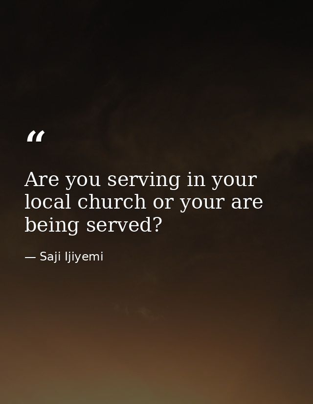 Are you serving in your local church or your are being served? — Saji Ijiyemi