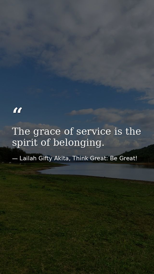 The grace of service is the spirit of belonging. — Lailah Gifty Akita, Think Great: Be Great!