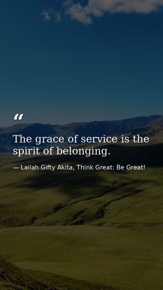 The grace of service is the spirit of belonging. — Lailah Gifty Akita, Think Great: Be Great!