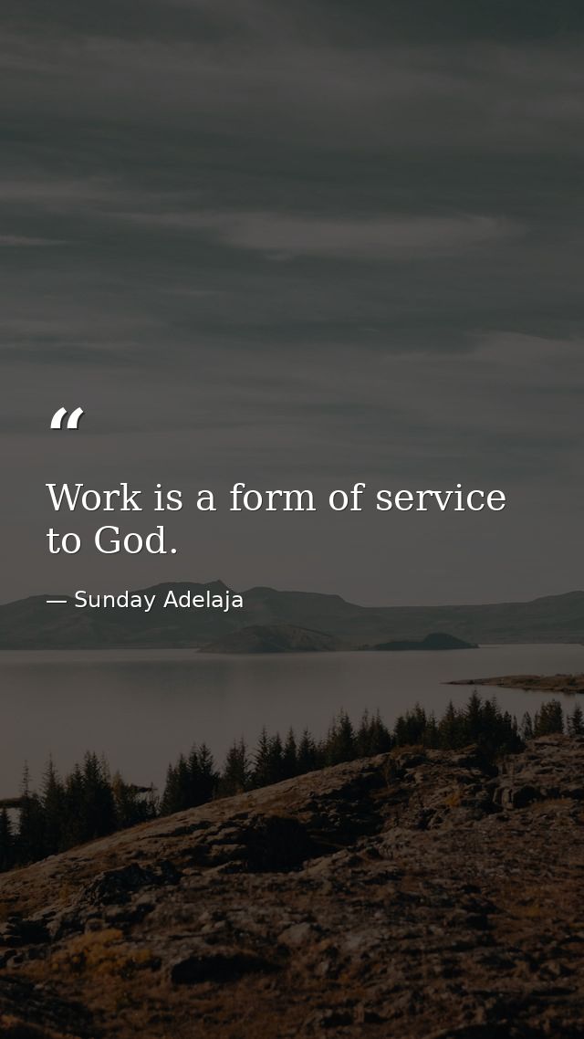 Work is a form of service to God. — Sunday Adelaja