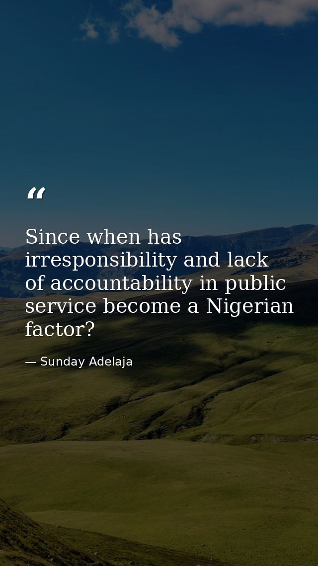 Since when has irresponsibility and lack of accountability in public service become a Nigerian factor? — Sunday Adelaja