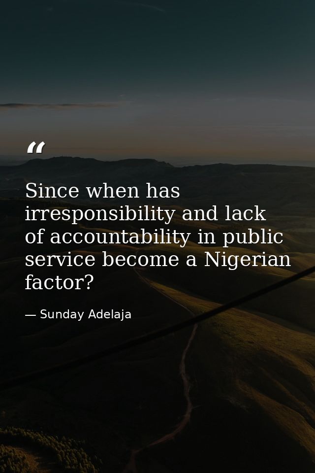 Since when has irresponsibility and lack of accountability in public service become a Nigerian factor? — Sunday Adelaja