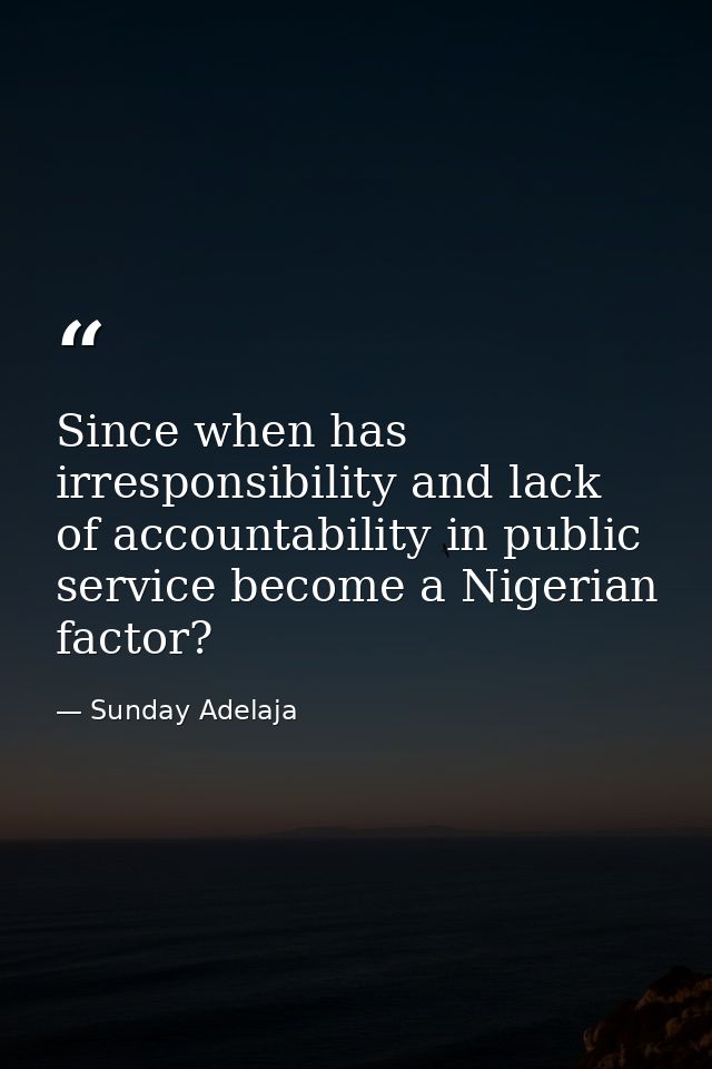 Since when has irresponsibility and lack of accountability in public service become a Nigerian factor? — Sunday Adelaja