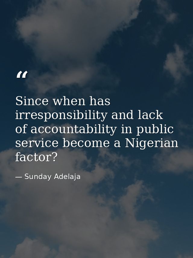 Since when has irresponsibility and lack of accountability in public service become a Nigerian factor? — Sunday Adelaja