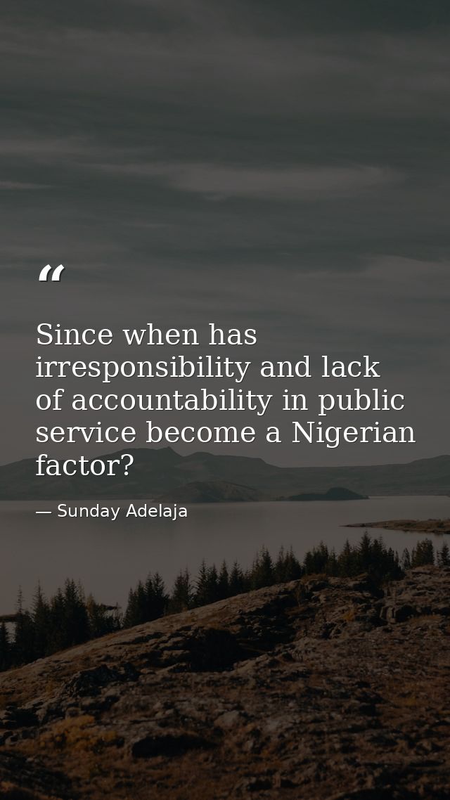 Since when has irresponsibility and lack of accountability in public service become a Nigerian factor? — Sunday Adelaja