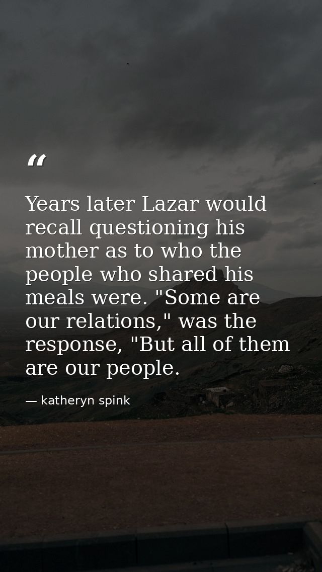 Years later Lazar would recall questioning his mother as to who the people who shared his meals were. "Some are our rela — katheryn spink