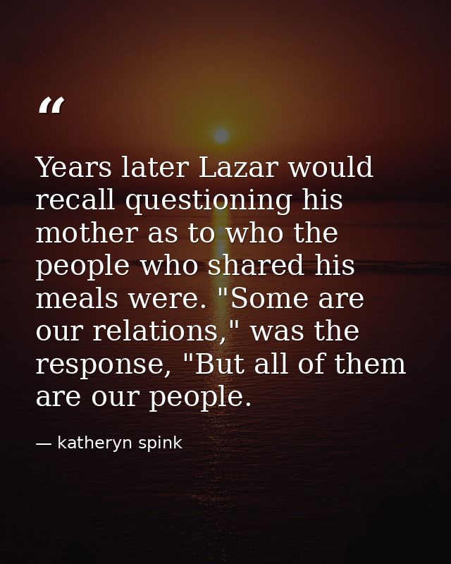 Years later Lazar would recall questioning his mother as to who the people who shared his meals were. "Some are our rela — katheryn spink