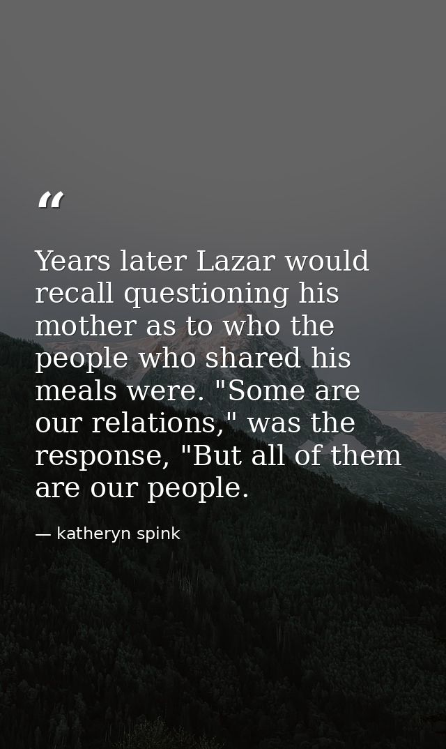 Years later Lazar would recall questioning his mother as to who the people who shared his meals were. "Some are our rela — katheryn spink