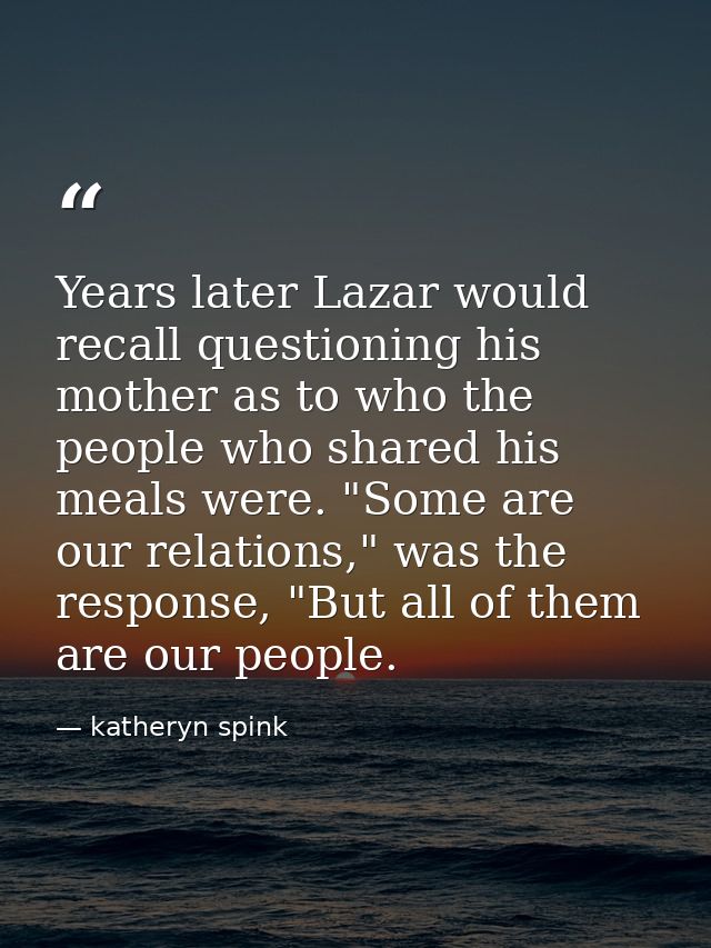 Years later Lazar would recall questioning his mother as to who the people who shared his meals were. "Some are our rela — katheryn spink